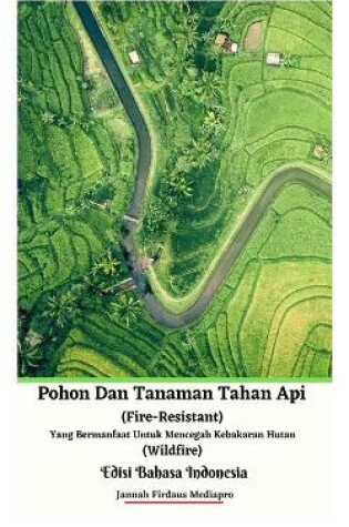 Cover of Pohon Dan Tanaman Tahan Api (Fire-Resistant) Yang Bermanfaat Untuk Mencegah Kebakaran Hutan (Wildfire) Edisi Bahasa Indonesia