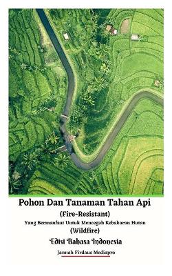 Book cover for Pohon Dan Tanaman Tahan Api (Fire-Resistant) Yang Bermanfaat Untuk Mencegah Kebakaran Hutan (Wildfire) Edisi Bahasa Indonesia