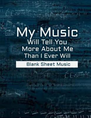 Book cover for Blank Sheet Music - My Music Will Tell You More About Me Than I Ever Will