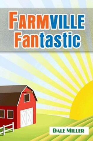 Cover of Fantastic Farmville: List of Tips, Tricks, Guides and Cheats to Increase Your Farmville Mastery and Build a Slick Farmville Cash Generator