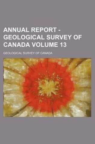 Cover of Annual Report - Geological Survey of Canada Volume 13