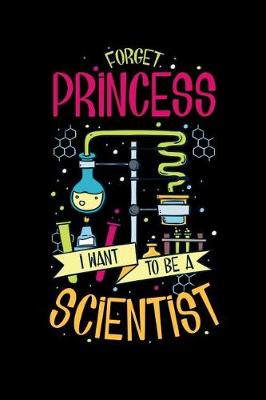 Book cover for Forget Princess I Want To Be A Scientist