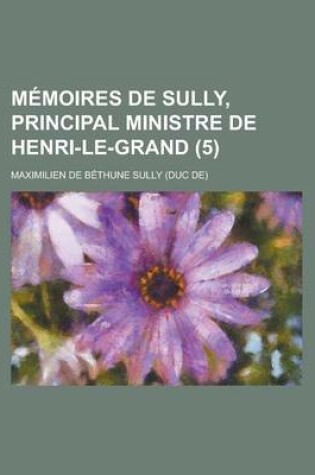 Cover of Memoires de Sully, Principal Ministre de Henri-Le-Grand (5)