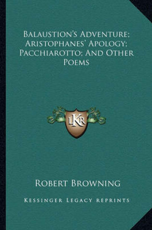 Cover of Balaustion's Adventure; Aristophanes' Apology; Pacchiarotto; And Other Poems