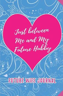 Book cover for Just between Me and My Future Hubby. Future Wife Journal