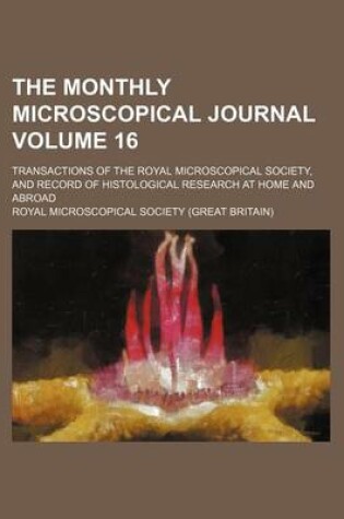 Cover of The Monthly Microscopical Journal; Transactions of the Royal Microscopical Society, and Record of Histological Research at Home and Abroad Volume 16