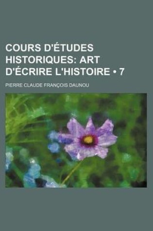 Cover of Cours D'Etudes Historiques (7); Art D'Ecrire L'Histoire