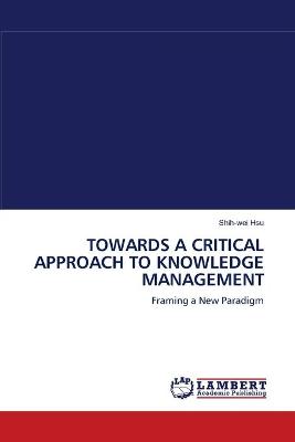 Book cover for Towards a Critical Approach to Knowledge Management