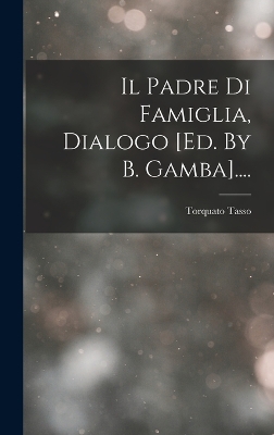 Book cover for Il Padre Di Famiglia, Dialogo [ed. By B. Gamba]....