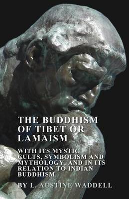 Book cover for The Buddhism of Tibet or Lamaism - With Its Mystic Cults, Symbolism and Mythology, and in Its Relation to Indian Buddhism