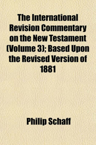 Cover of The International Revision Commentary on the New Testament (Volume 3); Based Upon the Revised Version of 1881
