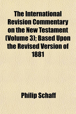 Book cover for The International Revision Commentary on the New Testament (Volume 3); Based Upon the Revised Version of 1881