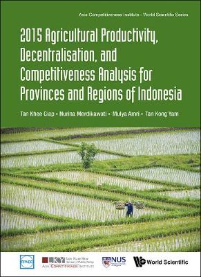 Book cover for 2015 Agricultural Productivity, Decentralisation, And Competitiveness Analysis For Provinces And Regions Of Indonesia