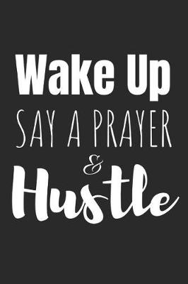 Book cover for Wake Up, Say a Prayer & Hustle!