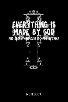 Book cover for Everything Is Made By God And Everything Else Is Made In China Notebook