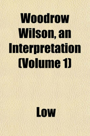 Cover of Woodrow Wilson, an Interpretation (Volume 1)