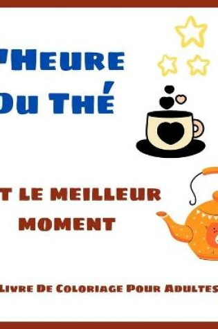 Cover of L'Heure Du The Est Le Meilleur Moment - Livre De Coloriage Pour Adultes
