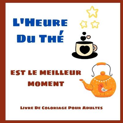 Book cover for L'Heure Du The Est Le Meilleur Moment - Livre De Coloriage Pour Adultes