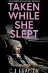 Book cover for TAKEN WHILE SHE SLEPT a pulse-pounding Detective April Fisher crime thriller