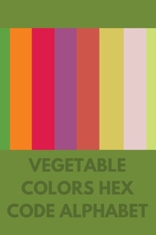 Cover of Vegetable Colors Hex Code Alphabet