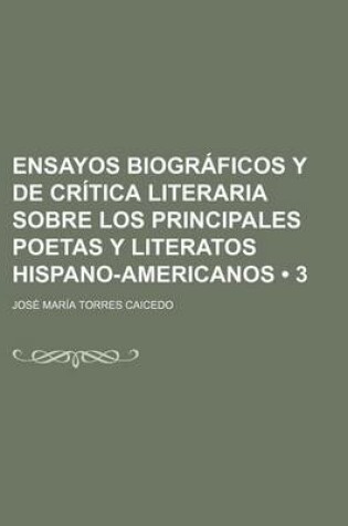 Cover of Ensayos Biograficos y de Critica Literaria Sobre Los Principales Poetas y Literatos Hispano-Americanos (3)