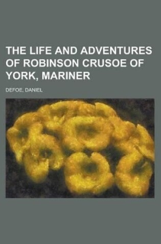 Cover of The Life and Adventures of Robinson Crusoe of York, Mariner Volume 1