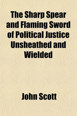 Book cover for The Sharp Spear and Flaming Sword of Political Justice Unsheathed and Wielded