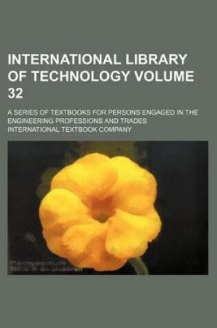 Cover of International Library of Technology Volume 32; A Series of Textbooks for Persons Engaged in the Engineering Professions and Trades