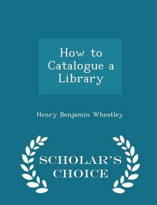 Book cover for How to Catalogue a Library - Scholar's Choice Edition