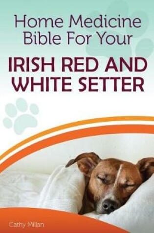 Cover of Home Medicine Bible for Your Irish Red and White Setter