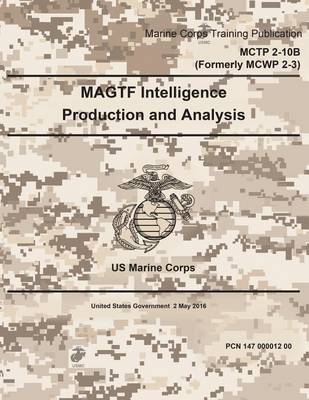 Book cover for Marine Corps Training Publication MCTP 2-10B Formerly MCWP 2-3 US Marine Corps MAGTF Intelligence Production and Analysis 2 May 2016
