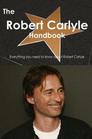 Cover of The Robert Carlyle Handbook - Everything You Need to Know about Robert Carlyle