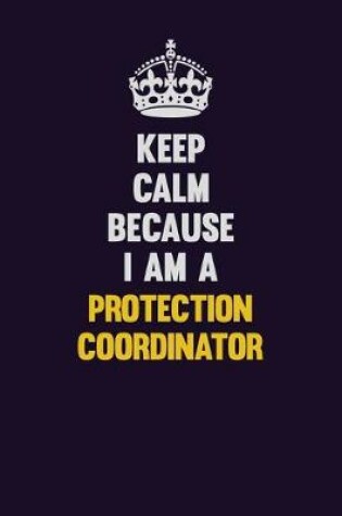 Cover of Keep Calm Because I Am A Protection Coordinator