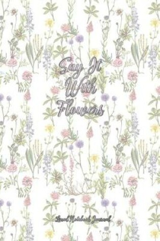 Cover of Say It With Flowers Lined Notebook Journal