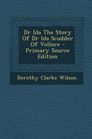 Cover of Dr Ida the Story of Dr Ida Scudder of Vellore - Primary Source Edition