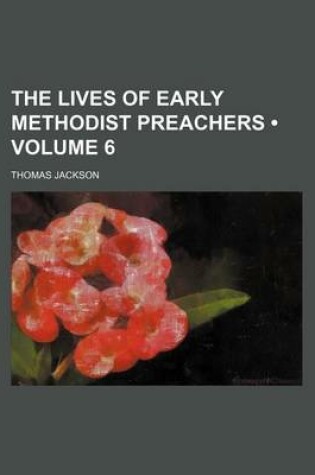 Cover of The Lives of Early Methodist Preachers (Volume 6 )