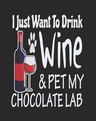 Book cover for I Just Want Drink Wine & Pet My Chocolate Lab