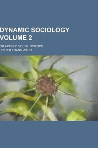 Cover of Dynamic Sociology; Or Applied Social Science Volume 2