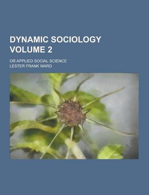 Book cover for Dynamic Sociology; Or Applied Social Science Volume 2