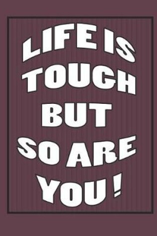 Cover of Life is Tough But So Are YOU !