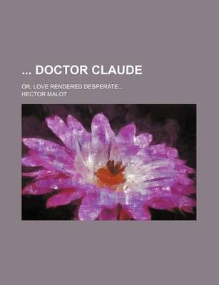 Book cover for Doctor Claude; Or, Love Rendered Desperate...