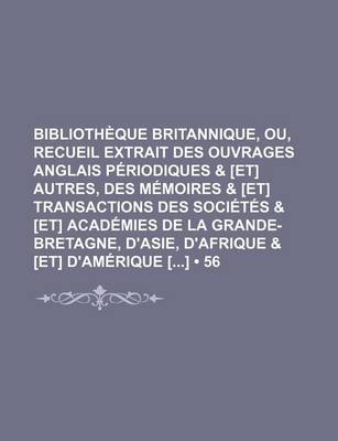 Book cover for Bibliotheque Britannique, Ou, Recueil Extrait Des Ouvrages Anglais Periodiques & [Et] Autres, Des Memoires & [Et] Transactions Des Societes & [Et] Academies de La Grande-Bretagne, D'Asie, D'Afrique & [Et] D'Amerique [] (56)