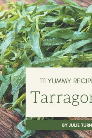Cover of 111 Yummy Tarragon Recipes