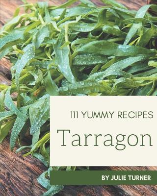 Book cover for 111 Yummy Tarragon Recipes