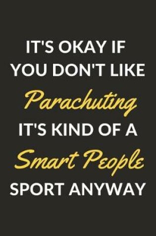 Cover of It's Okay If You Don't Like Parachuting It's Kind Of A Smart People Sport Anyway