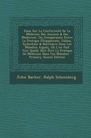 Cover of Essai Sur La Conformite De La Medecine Des Anciens & Des Modernes, Ou Comparaison Entre La Pratique D'hippocrate, Galien, Sydenham & Boerhaave Dans Les Maladies Aigues, Ou L'on Fait Voir Quelle Doit Etre La Pratique De Medecine Dans Ces Maladies - Primary