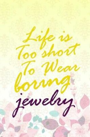 Cover of Life Is Too Short To Wear Boring Jewelry