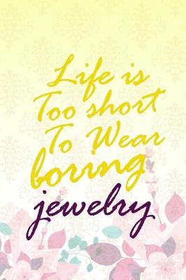 Cover of Life Is Too Short To Wear Boring Jewelry