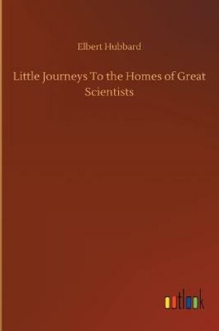 Cover of Little Journeys To the Homes of Great Scientists