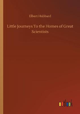 Book cover for Little Journeys To the Homes of Great Scientists